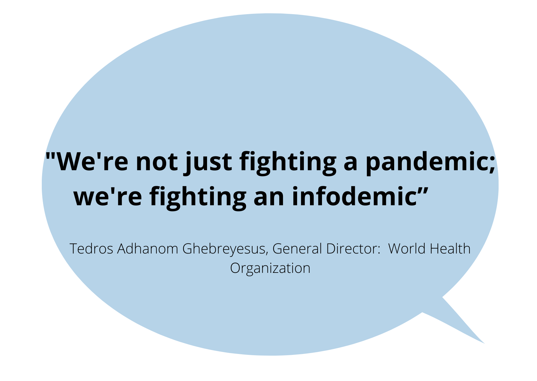 “We're not just fighting a pandemic; we're fighting an infodemic”          Tedros Adhanom Ghebreyesus, WHO's director-general